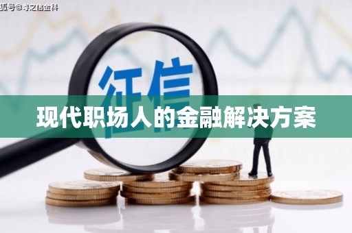 安县现代职场人的金融解决方案