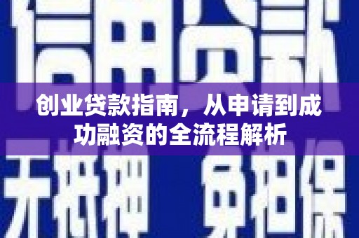 安县创业贷款指南，从申请到成功融资的全流程解析